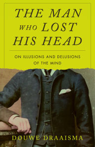 Free e book download for ado net The Man Who Lost His Head: On Illusions and Delusions of the Mind PDF English version by Douwe Draaisma, Jane Hedley-Prôle 9781836391272