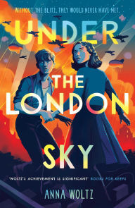 Title: Under the London Sky: Without the Blitz, they would never have met, Author: Anna Woltz