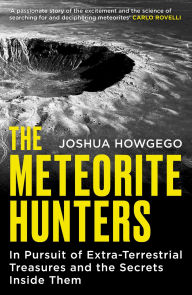 Title: The Meteorite Hunters: On the Trail of Extraterrestrial Treasures and the Secrets Inside Them, Author: Joshua Howgego