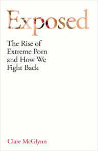 Title: Exposed: The Rise of Extreme Porn and How We Fight Back, Author: Clare McGlynn