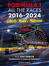 Title: Formula 1 All the Races 2016-2024: Liberty Media's Makeover, Author: Roger Smith