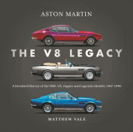 Title: Aston Martin: The V8 Legacy: A Detailed History of the DBS, V8, Zagato and Lagonda Models, 1967-1990, Author: Matthew Vale