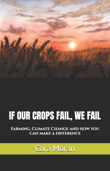 If Our Crops Fail, We Fail: Farming, Climate Change and how you can make a difference