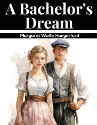 Title: A Bachelor's Dream, Author: Margaret Wolfe Hungerford