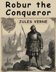 Title: Robur the Conqueror, Author: Jules Verne
