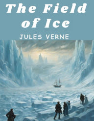 Title: The Field of Ice, Author: Jules Verne