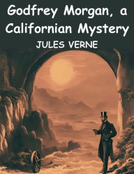 Title: Godfrey Morgan, a Californian Mystery, Author: Jules Verne