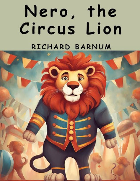 Nero, the Circus Lion by Richard Barnum, Paperback | Barnes & Noble®