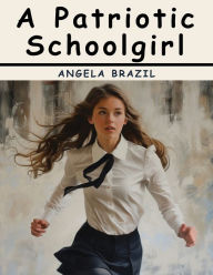 Title: A Patriotic Schoolgirl, Author: Angela Brazil