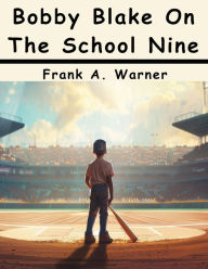 Title: Bobby Blake On The School Nine, Author: Frank a Warner