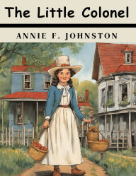 Title: The Little Colonel, Author: Annie F Johnston