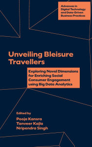 Title: Unveiling Bleisure Travellers: Exploring Novel Dimensions for Enriching Social Consumer Engagement Using Big Data Analytics, Author: Pooja Khanna