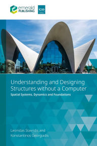 Title: Understanding and Designing Structures without a Computer: Spatial Structural Systems, Dynamics and Foundations, Author: Leonidas Stavridis