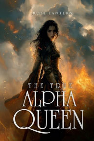 Title: The True Alpha Queen, Author: Rose Lantern