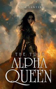 Title: The True Alpha Queen, Author: Rose Lantern