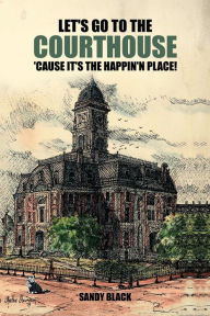 Title: Let's Go to the Courthouse 'Cause It's the Happin'n Place!, Author: Sandy Black