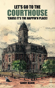 Title: Let's Go to the Courthouse 'Cause It's the Happin'n Place!, Author: Sandy Black