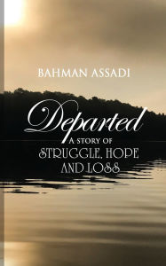 Title: Departed: A story of struggle, hope and loss, Author: Bahman Assadi