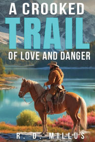 Title: A Crooked Trail of Love and Danger, Author: R. D. Millus