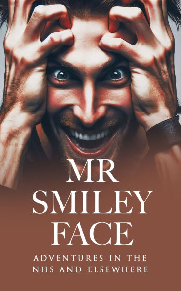 Mr Smiley Face: Adventures in the NHS and Elsewhere