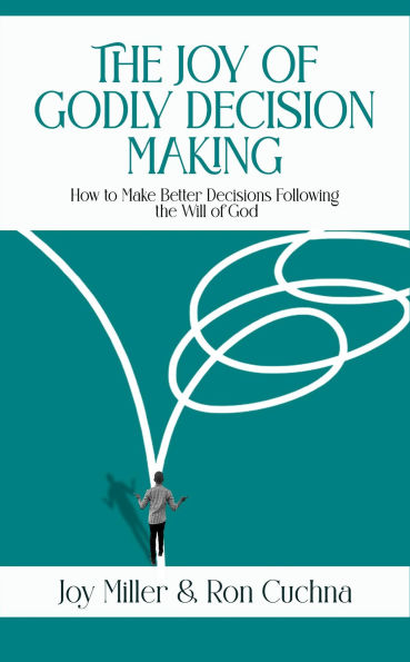 The Joy of Godly Decision Making: How to Make Better Decisions Following the Will of God