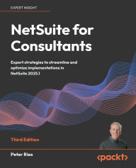 Title: NetSuite for Consultants: Expert strategies to streamline and optimize implementations in NetSuite 2025.1, Author: Peter Ries