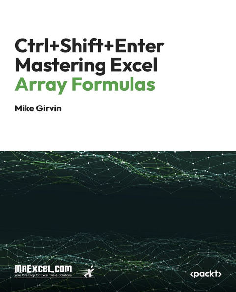 Ctrl+Shift+Enter Mastering Excel Array Formulas: Do the Impossible with Excel Formulas with Array Formula Magic