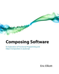 Title: Composing Software: An Exploration of Functional Programming and Object Composition in JavaScript, Author: Eric Elliott