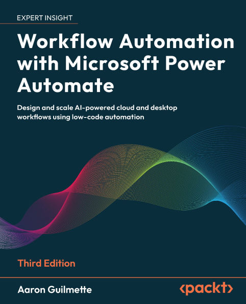 Workflow Automation with Microsoft Power Automate - Third Edition: Design and scale AI-powered cloud and desktop workflows using low-code automation