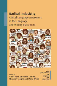 Title: Radical Inclusivity: Critical Language Awareness in the Language and Writing Classroom, Author: Gloria Park