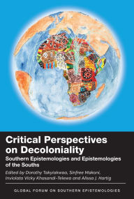 Title: Critical Perspectives on Decoloniality: Southern Epistemologies and Epistemologies of the Souths, Author: Dorothy Takyiakwaa