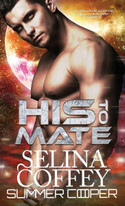 Title: His To Mate: A Post-Apocalyptic Alien Overlord Romance (Hardback), Author: Selina Coffey