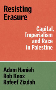 Mobi epub ebooks download Resisting Erasure: Capital, Imperialism and Race in Palestine English version by Adam Hanieh, Robert Knox, Rafeef Ziadah 9781836740759 