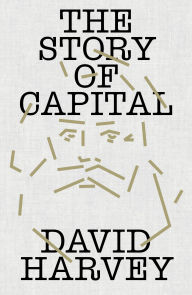 Title: The Story of Capital: What Everyone Should Know About How Capital Works, Author: David Harvey