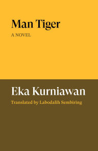 Title: Man Tiger: A Novel, Author: Eka Kurniawan