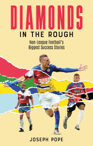 Free book downloader Diamonds in the Rough: Non-League Football's Biggest Success Stories 9781836801542 by Joseph Pope PDB in English