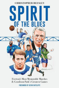 Download ebook for kindle pc Spirit of the Blues: Everton's Most Memorable Matches and Goodison Park's Greatest Games by Christopher Beesley, Kevin Ratcliffe RTF FB2 English version