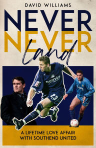 Title: Never Never Land: A Lifetime Love Affair with Southend United, Author: David Williams