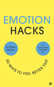 Title: Emotion Hacks: 50 Ways to Feel Better Fast, Author: Ryan Martin