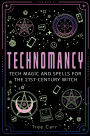 Technomancy: Tech Magic and Spells for the 21st-Century Witch