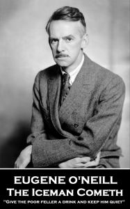 Title: The Iceman Cometh: 'Give the poor feller a drink and keep him quiet'', Author: Eugene O'Neill