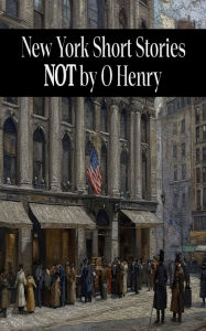 Title: New York Short Stories NOT by O Henry, Author: Herman Melville