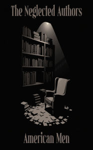Title: The Neglected Authors - American Men, Author: Charles W Chesnutt