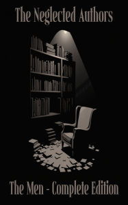 Title: The Neglected Authors - The Men: The Complete Edition - Ryunosuke Akutagawa to Stefan Zweig, Author: Leonid Andreyev