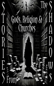 Title: Stories From the Shadows - Gods, Religion & Churches, Author: Leonid Andreyev
