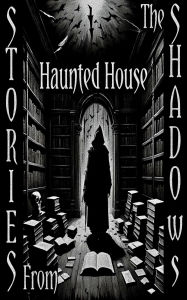 Title: Stories From the Shadows - Haunted House, Author: Edward Bulwer-Lytton