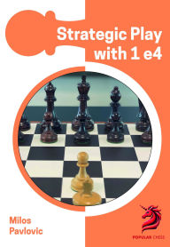 Title: Strategic Play with 1 e4, Author: Milos Pavlovic