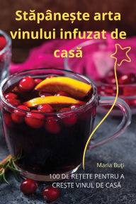 Title: Stăpï¿½nește arta vinului infuzat de casă, Author: Maria Buţi