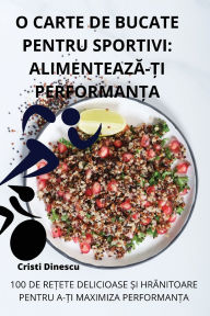 Title: O Carte de Bucate Pentru Sportivi: AlimenteazĂ-Ți PerformanȚa, Author: Cristi Dinescu