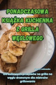 Title: Ponadczasowa KsiĄŻka Kuchenna Z Grilla WĘglowego, Author: Sandra Laskowska